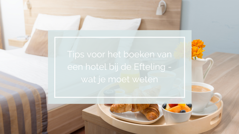 Tips Voor Het Boeken Van Een Hotel Bij De Efteling Lisa Bouw