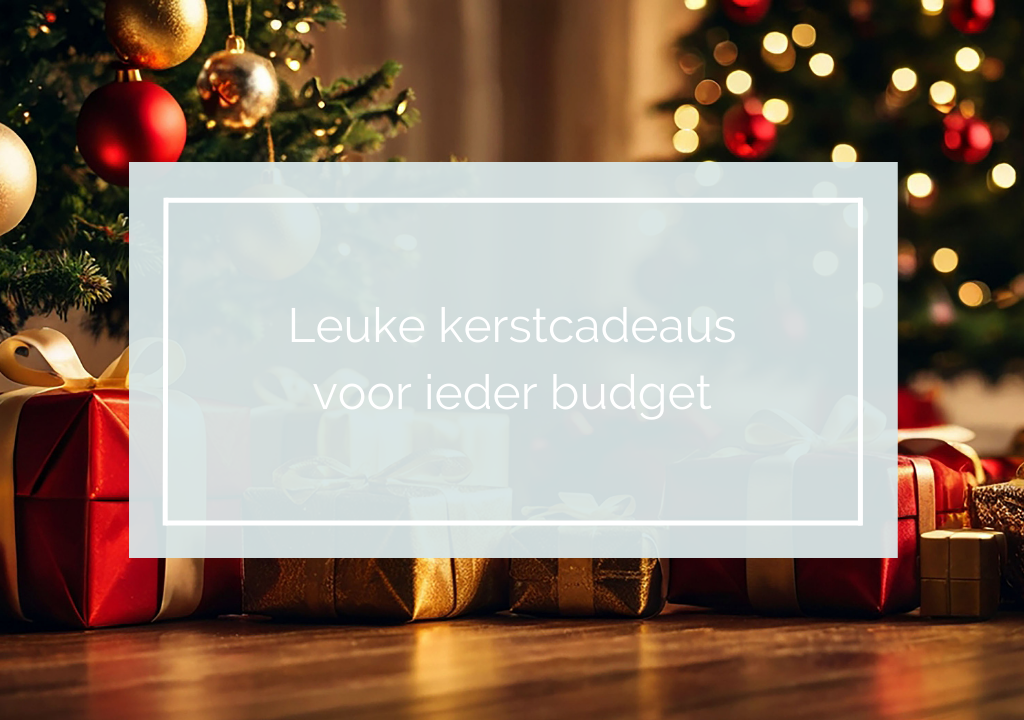 Leuke kerstcadeaus voor ieder budget