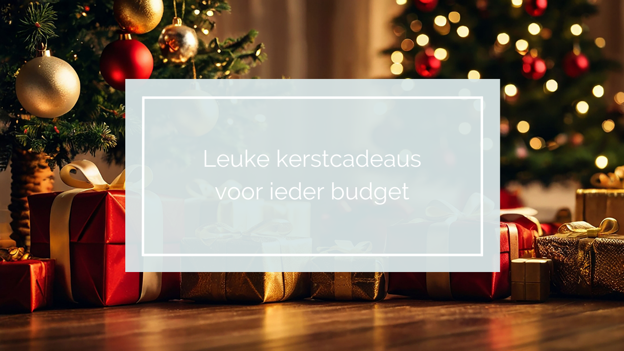 Leuke kerstcadeaus voor ieder budget